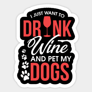 I Just Want To Drink Wine And Pet My Dogs Wino Sticker